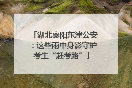 湖北襄阳东津公安：这些雨中身影守护考生“赶考路”