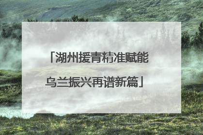 湖州援青精准赋能 乌兰振兴再谱新篇