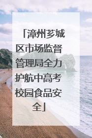 漳州芗城区市场监督管理局全力护航中高考校园食品安全