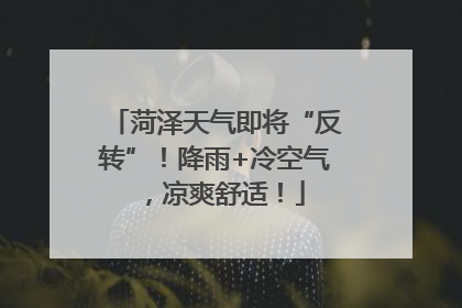 菏泽天气即将“反转”！降雨+冷空气，凉爽舒适！