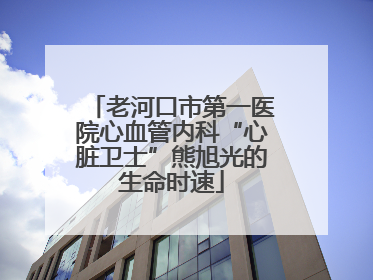 老河口市第一医院心血管内科“心脏卫士”熊旭光的生命时速