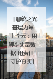 聊统之光 基层力量丨李云：用脚步丈量数据 用责任守护真实