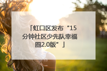 虹口区发布“15分钟社区少先队幸福圈2.0版”