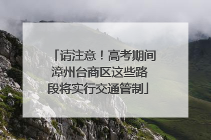 请注意！高考期间 漳州台商区这些路段将实行交通管制