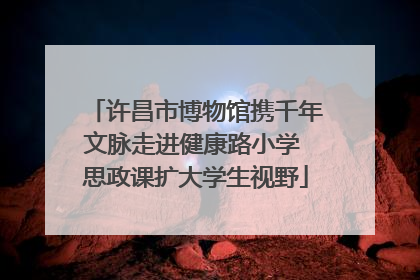 许昌市博物馆携千年文脉走进健康路小学 思政课扩大学生视野