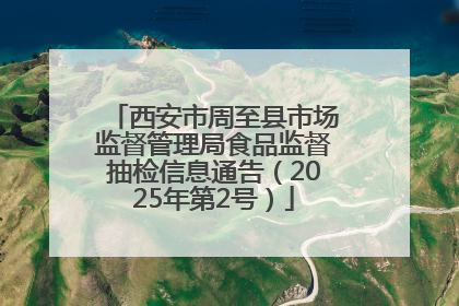 西安市周至县市场监督管理局食品监督抽检信息通告（2025年第2号）