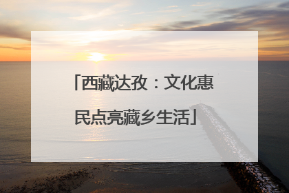 西藏达孜：文化惠民点亮藏乡生活