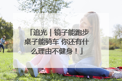 追光｜镜子能跑步 桌子能骑车 你还有什么理由不健身！