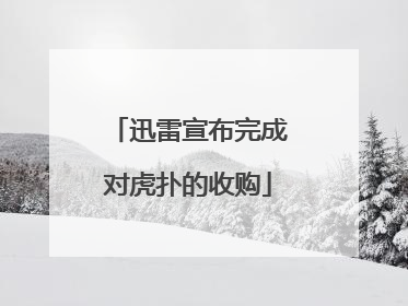 迅雷宣布完成对虎扑的收购