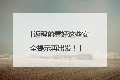 返程前看好这些安全提示再出发！