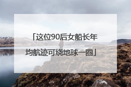 这位90后女船长年均航迹可绕地球一圈