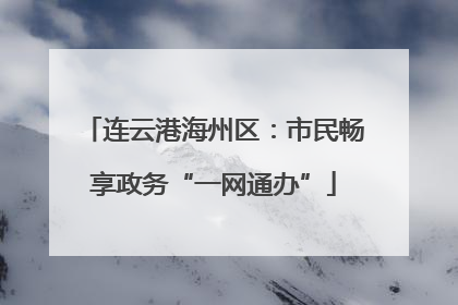 连云港海州区：市民畅享政务“一网通办”