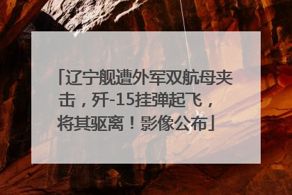辽宁舰遭外军双航母夹击，歼-15挂弹起飞，将其驱离！影像公布