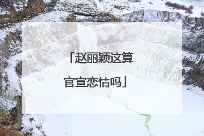 赵丽颖这算官宣恋情吗