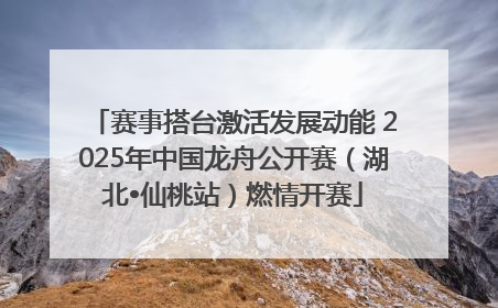 赛事搭台激活发展动能 2025年中国龙舟公开赛（湖北•仙桃站）燃情开赛