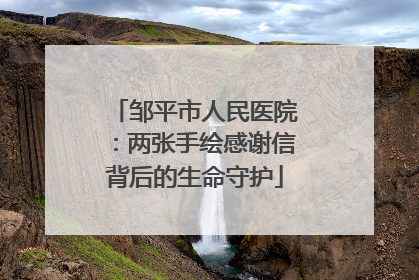 邹平市人民医院：两张手绘感谢信背后的生命守护