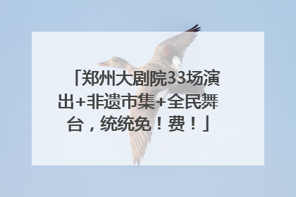 郑州大剧院33场演出+非遗市集+全民舞台，统统免！费！