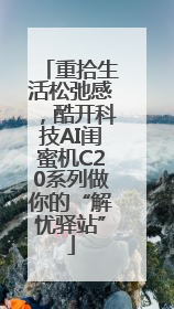 重拾生活松弛感，酷开科技AI闺蜜机C20系列做你的“解忧驿站”