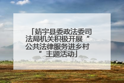 靖宇县委政法委司法局机关积极开展“公共法律服务进乡村”主题活动