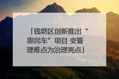 钱塘区创新推出“惠民车”项目 变管理难点为治理亮点
