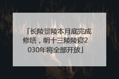 长陵景陵本月底完成修缮，明十三陵陵寝2030年将全部开放