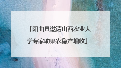 阳曲县邀请山西农业大学专家助果农稳产增收