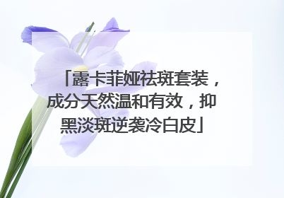 露卡菲娅祛斑套装，成分天然温和有效，抑黑淡斑逆袭冷白皮