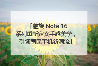 魅族 Note 16系列重新定义手感美学，引领国民手机新潮流