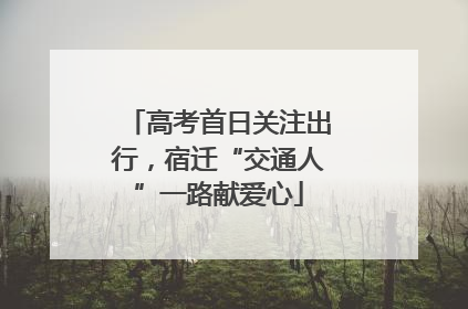 高考首日关注出行，宿迁“交通人”一路献爱心