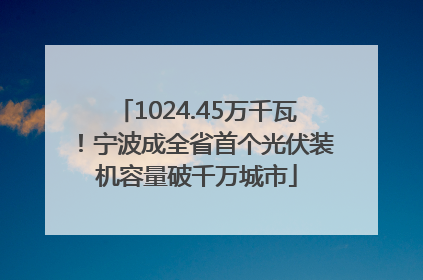 1024.45万千瓦！宁波成全省首个光伏装机容量破千万城市