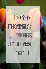 10个节目轮番登台，“茉莉花开”盱眙飘“香”