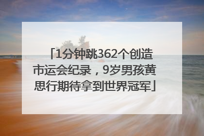 1分钟跳362个创造市运会纪录，9岁男孩黄思行期待拿到世界冠军