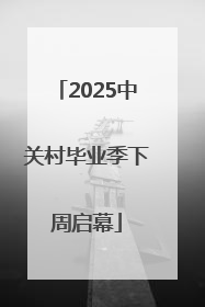 2025中关村毕业季下周启幕