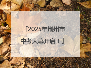 2025年荆州市中考大幕开启！