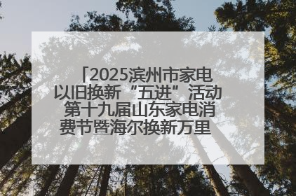 2025滨州市家电以旧换新“五进”活动 第十九届山东家电消费节暨海尔换新万里 行山东站全面启动