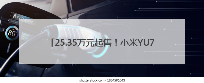 25.35万元起售！小米YU7比Model Y便宜1万元 雷军：我们制定了“离谱”的目标