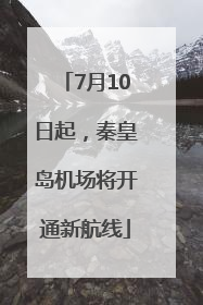 7月10日起，秦皇岛机场将开通新航线