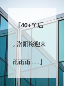 40+℃后，洛阳将迎来雨雨雨……