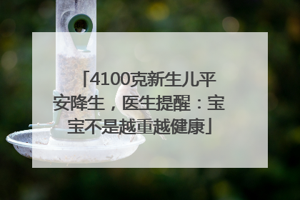 4100克新生儿平安降生，医生提醒：宝宝不是越重越健康