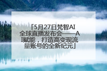 5月27日梵智AI全球直播发布会——AI赋能，打造高变现流量账号的全新纪元