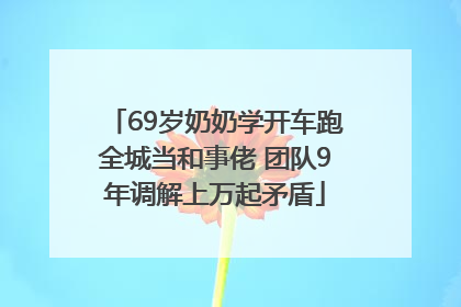 69岁奶奶学开车跑全城当和事佬 团队9年调解上万起矛盾