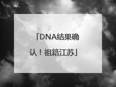 DNA结果确认！祖籍江苏
